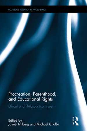 Procreation, Parenthood, and Educational Rights: Ethical and Philosophical Issues de Jaime Ahlberg