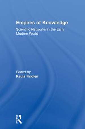 Empires of Knowledge: Scientific Networks in the Early Modern World de Paula Findlen