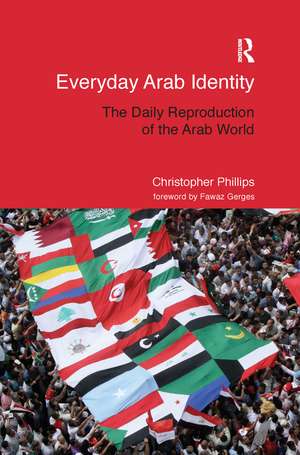 Everyday Arab Identity: The Daily Reproduction of the Arab World de Christopher Phillips