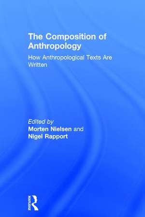 The Composition of Anthropology: How Anthropological Texts Are Written de Morten Nielsen