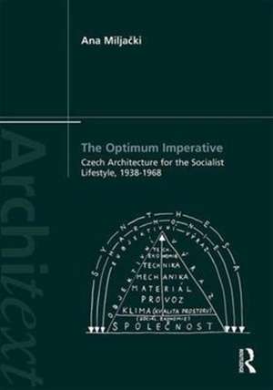 The Optimum Imperative: Czech Architecture for the Socialist Lifestyle, 1938–1968 de Ana Miljacki