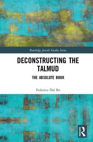 Deconstructing the Talmud: The Absolute Book de Federico Dal Bo