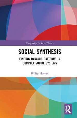 Social Synthesis: Finding Dynamic Patterns in Complex Social Systems de Philip Haynes