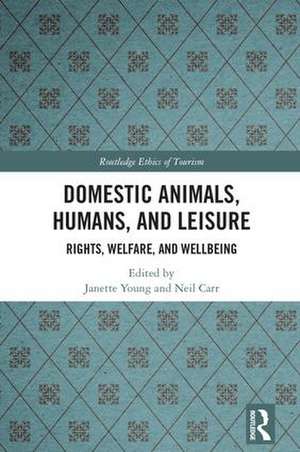 Domestic Animals, Humans, and Leisure: Rights, Welfare, and Wellbeing de Janette Young