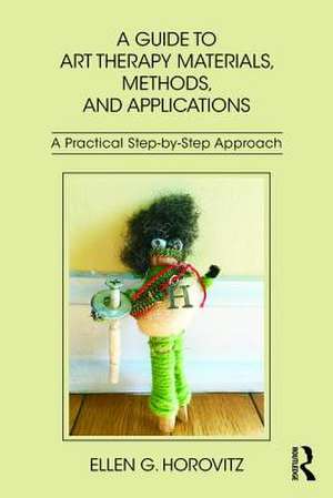 A Guide to Art Therapy Materials, Methods, and Applications de Ellen G Horovitz