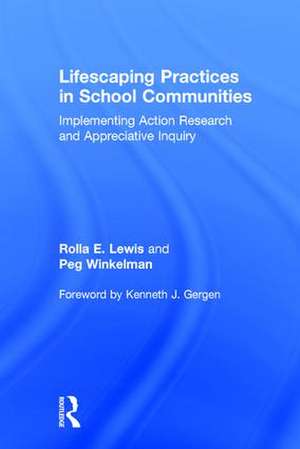 Lifescaping Practices in School Communities: Implementing Action Research and Appreciative Inquiry de Rolla E. Lewis