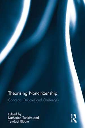 Theorising Noncitizenship: Concepts, Debates and Challenges de Katherine Tonkiss