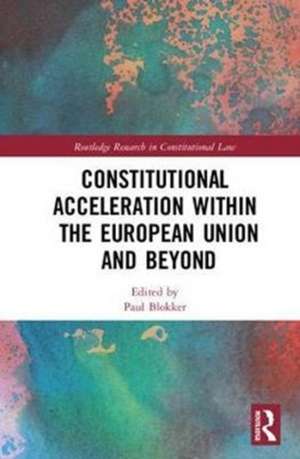 Constitutional Acceleration within the European Union and Beyond de Paul Blokker