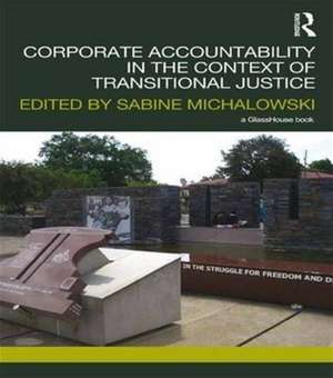 Corporate Accountability in the Context of Transitional Justice de Sabine Michalowski