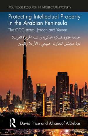 Protecting Intellectual Property in the Arabian Peninsula: The GCC states, Jordan and Yemen de David Price