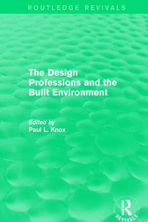 Routledge Revivals: The Design Professions and the Built Environment (1988) de Paul L. Knox