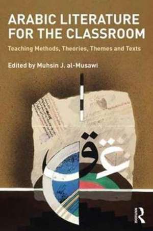 Arabic Literature for the Classroom: Teaching Methods, Theories, Themes and Texts de Mushin al-Musawi