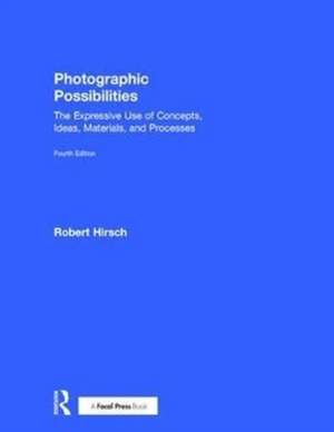 Photographic Possibilities: The Expressive Use of Concepts, Ideas, Materials, and Processes de Robert Hirsch