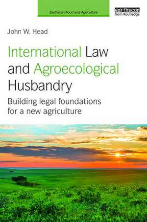 International Law and Agroecological Husbandry: Building legal foundations for a new agriculture de John W. Head