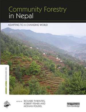 Community Forestry in Nepal: Adapting to a Changing World de Richard Thwaites