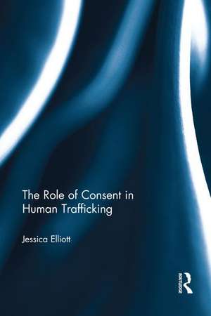 The Role of Consent in Human Trafficking de Jessica Elliott