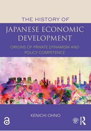 The History of Japanese Economic Development: Origins of Private Dynamism and Policy Competence de Kenichi Ohno