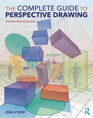 The Complete Guide to Perspective Drawing: From One-Point to Six-Point de Craig Attebery