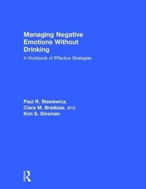 Managing Negative Emotions Without Drinking: A Workbook of Effective Strategies de Paul R. Stasiewicz