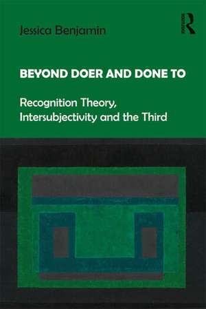 Beyond Doer and Done to: Recognition Theory, Intersubjectivity and the Third de Jessica Benjamin