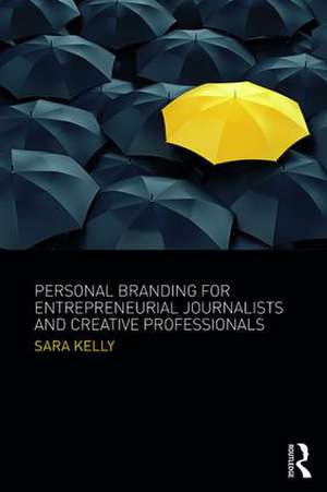 Personal Branding for Entrepreneurial Journalists and Creative Professionals de Sara Kelly