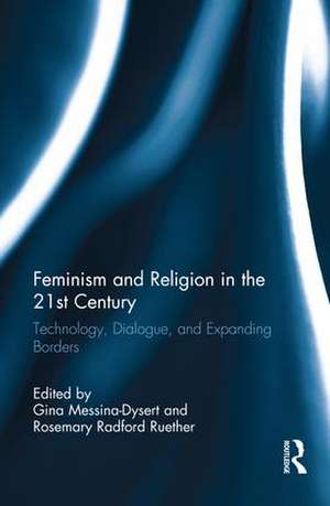 Feminism and Religion in the 21st Century: Technology, Dialogue, and Expanding Borders de Gina Messina-Dysert