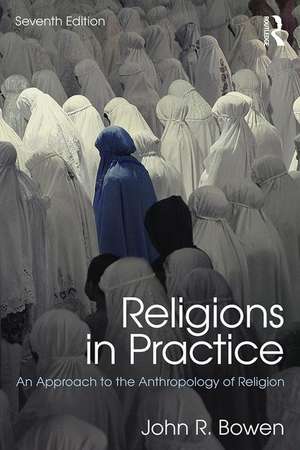 Religions in Practice: An Approach to the Anthropology of Religion de John R. Bowen