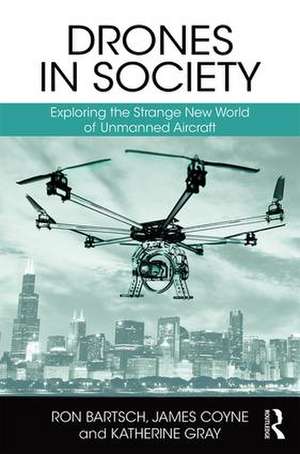 Drones in Society: Exploring the strange new world of unmanned aircraft de Ron Bartsch