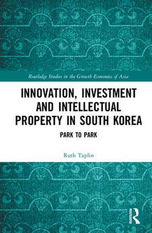 Innovation, Investment and Intellectual Property in South Korea: Park to Park de Ruth Taplin