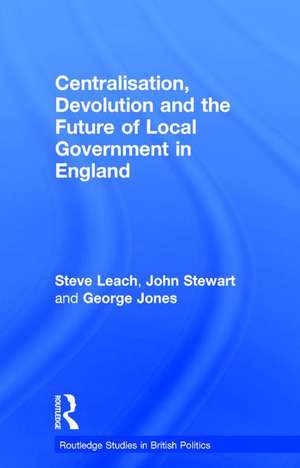 Centralisation, Devolution and the Future of Local Government in England de Steve Leach