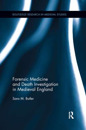 Forensic Medicine and Death Investigation in Medieval England de Sara M. Butler