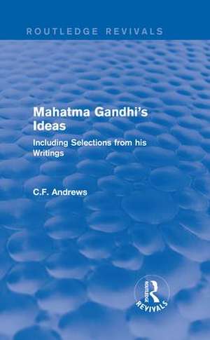 Routledge Revivals: Mahatma Gandhi's Ideas (1929): Including Selections from his Writings de C.F. Andrews