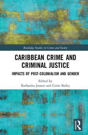 Caribbean Crime and Criminal Justice: Impacts of Post-colonialism and Gender de Katharina Joosen