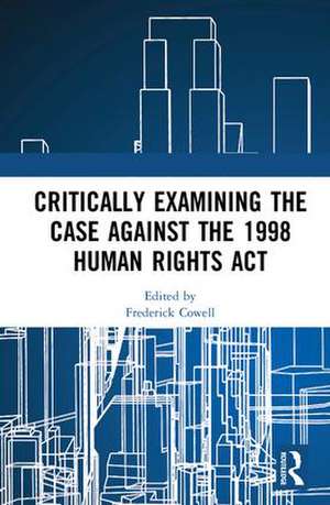 Critically Examining the Case Against the 1998 Human Rights Act de Frederick Cowell