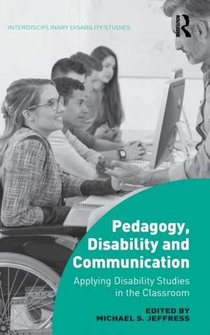 Pedagogy, Disability and Communication: Applying Disability Studies in the Classroom de Michael S. Jeffress