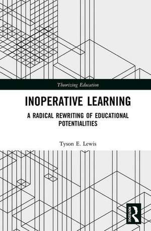 Inoperative Learning: A Radical Rewriting of Educational Potentialities de Tyson Lewis