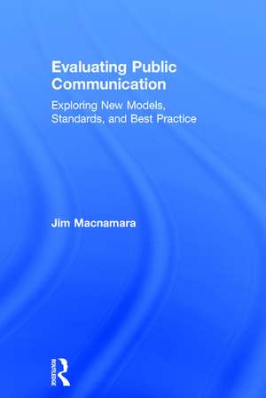 Evaluating Public Communication: Exploring New Models, Standards, and Best Practice de Jim Macnamara