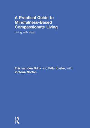 A Practical Guide to Mindfulness-Based Compassionate Living: Living with Heart de Erik van den Brink