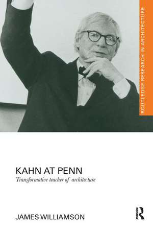 Kahn at Penn: Transformative Teacher of Architecture de James Williamson