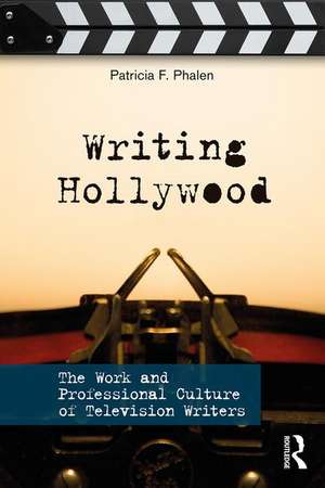 Writing Hollywood: The Work and Professional Culture of Television Writers de Patricia F. Phalen