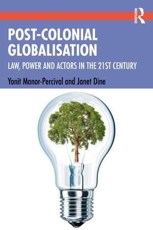 Post-Colonial Globalisation: Law, Power and Actors in the 21st Century de Yonit Manor-Percival