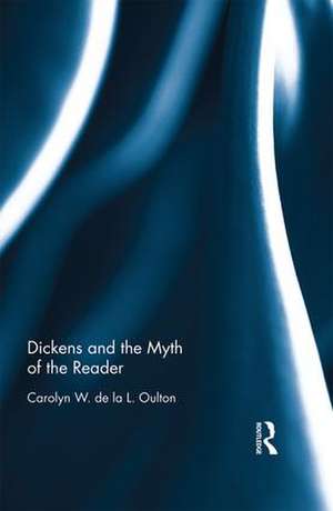 Dickens and the Myth of the Reader de Carolyn W. de la L. Oulton