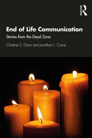 End of Life Communication: Stories from the Dead Zone de Christine S. Davis