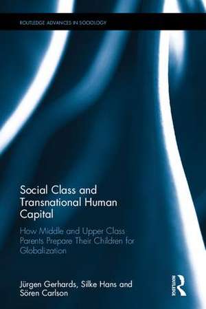 Social Class and Transnational Human Capital: How Middle and Upper Class Parents Prepare Their Children for Globalization de Jürgen Gerhards