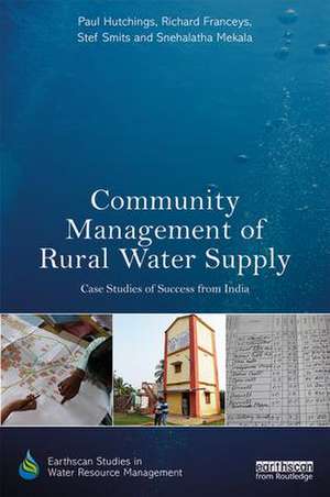 Community Management of Rural Water Supply: Case Studies of Success from India de Paul Hutchings