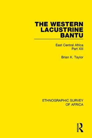 The Western Lacustrine Bantu (Nyoro, Toro, Nyankore, Kiga, Haya and Zinza with Sections on the Amba and Konjo): East Central Africa Part XIII de Brian K. Taylor