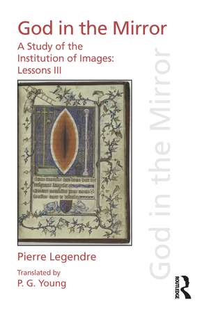 Pierre Legendre Lessons III God in the Mirror: A Study of the Institution of Images de Pierre Legendre