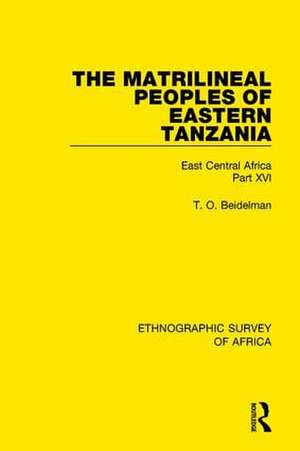 The Matrilineal Peoples of Eastern Tanzania (Zaramo, Luguru, Kaguru, Ngulu): East Central Africa Part XVI de T. O. Beidelman