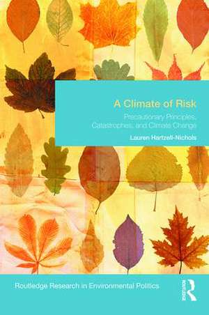 A Climate of Risk: Precautionary Principles, Catastrophes, and Climate Change de Lauren Hartzell-Nichols