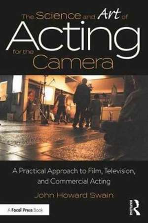 The Science and Art of Acting for the Camera: A Practical Approach to Film, Television, and Commercial Acting de John Howard Swain